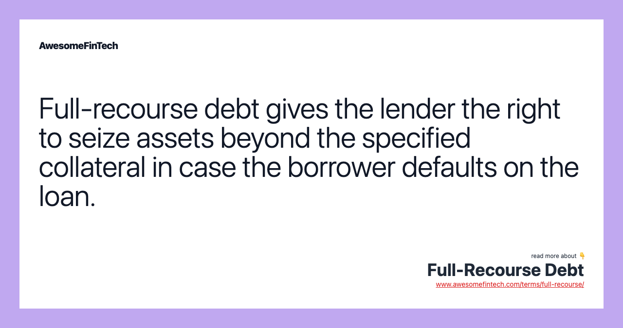 Full-recourse debt gives the lender the right to seize assets beyond the specified collateral in case the borrower defaults on the loan.
