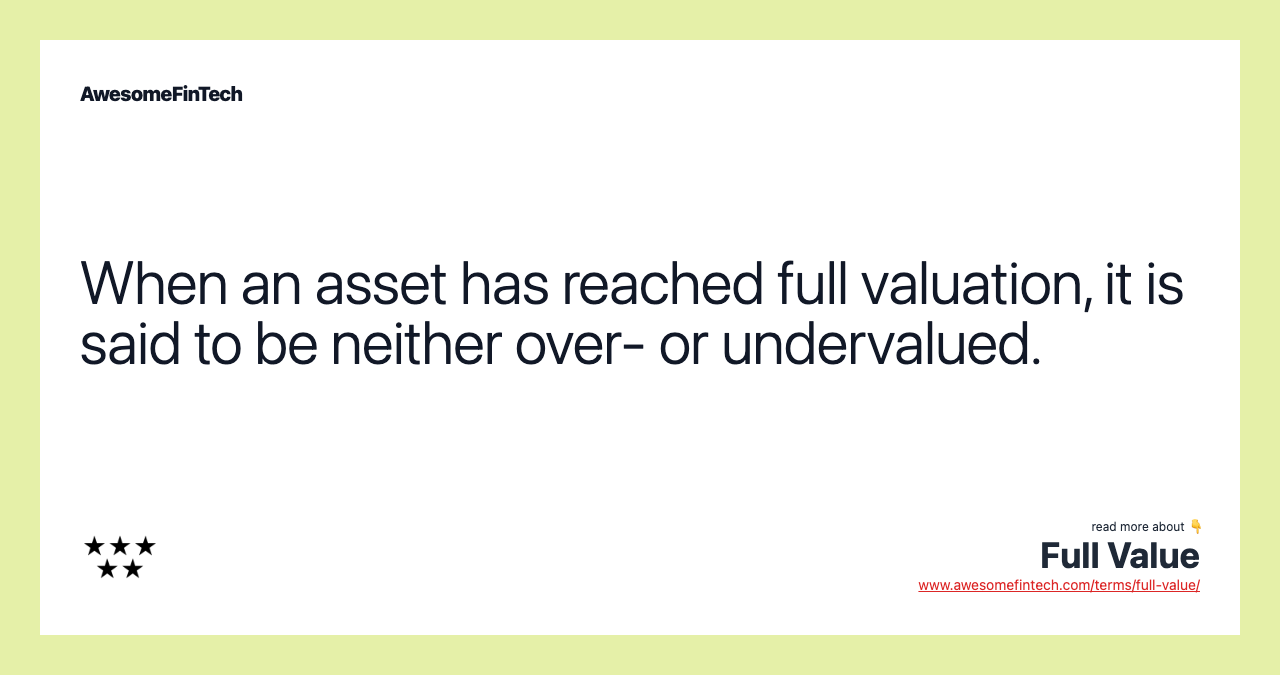 When an asset has reached full valuation, it is said to be neither over- or undervalued.