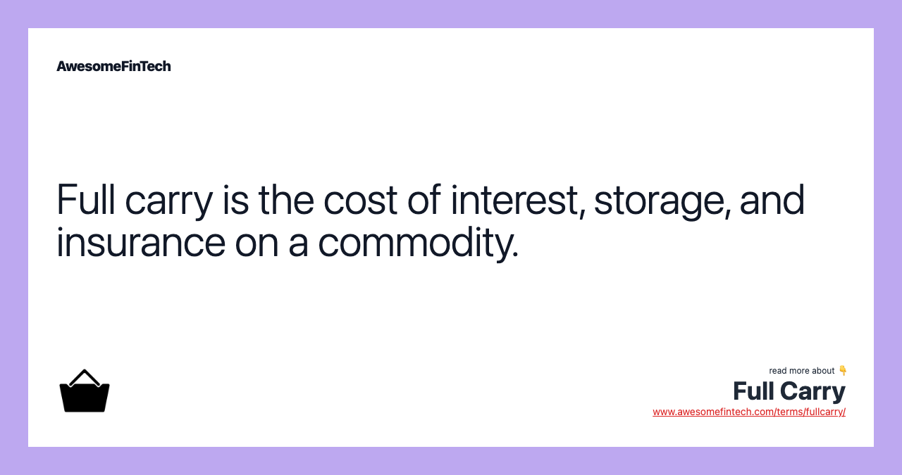 Full carry is the cost of interest, storage, and insurance on a commodity.