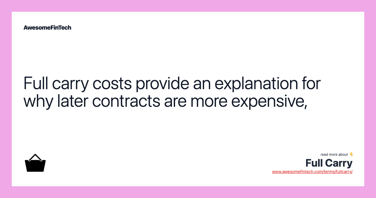 Full carry costs provide an explanation for why later contracts are more expensive,