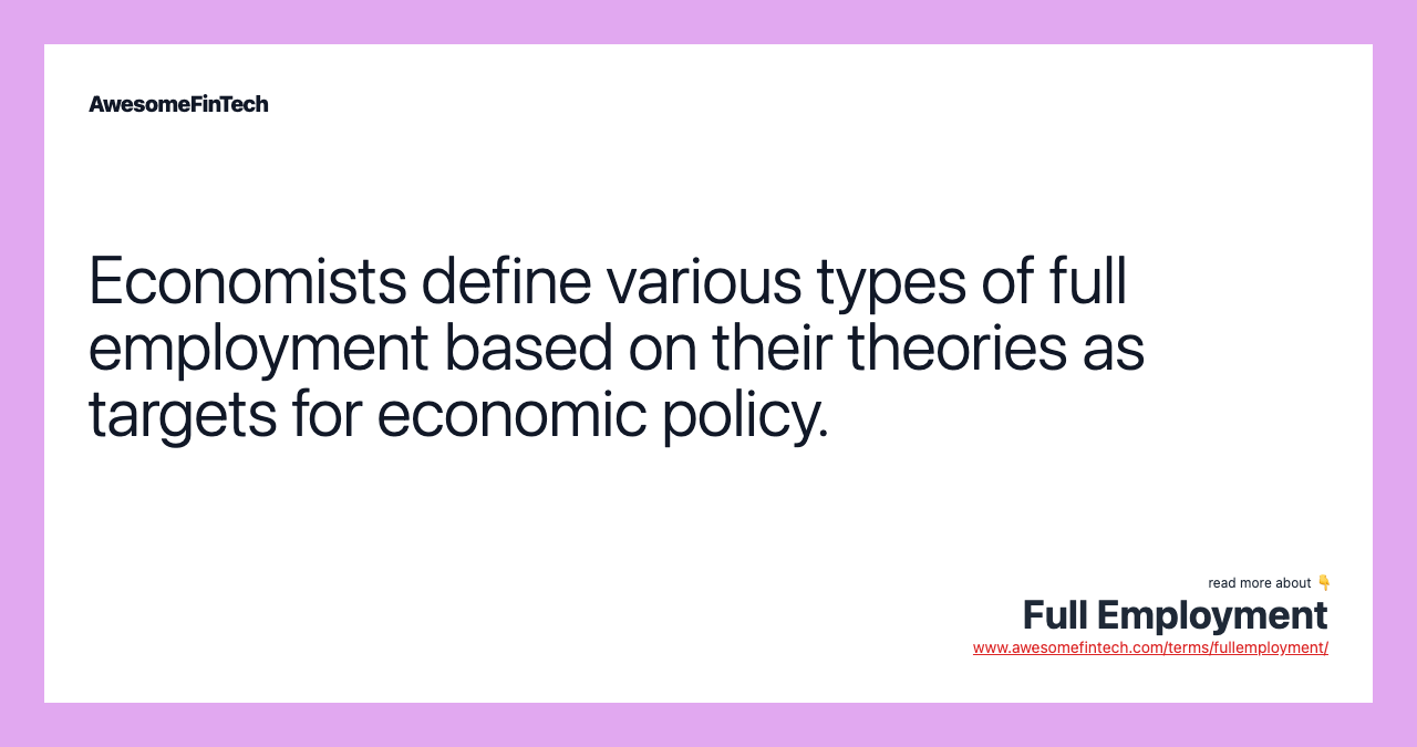 Economists define various types of full employment based on their theories as targets for economic policy.