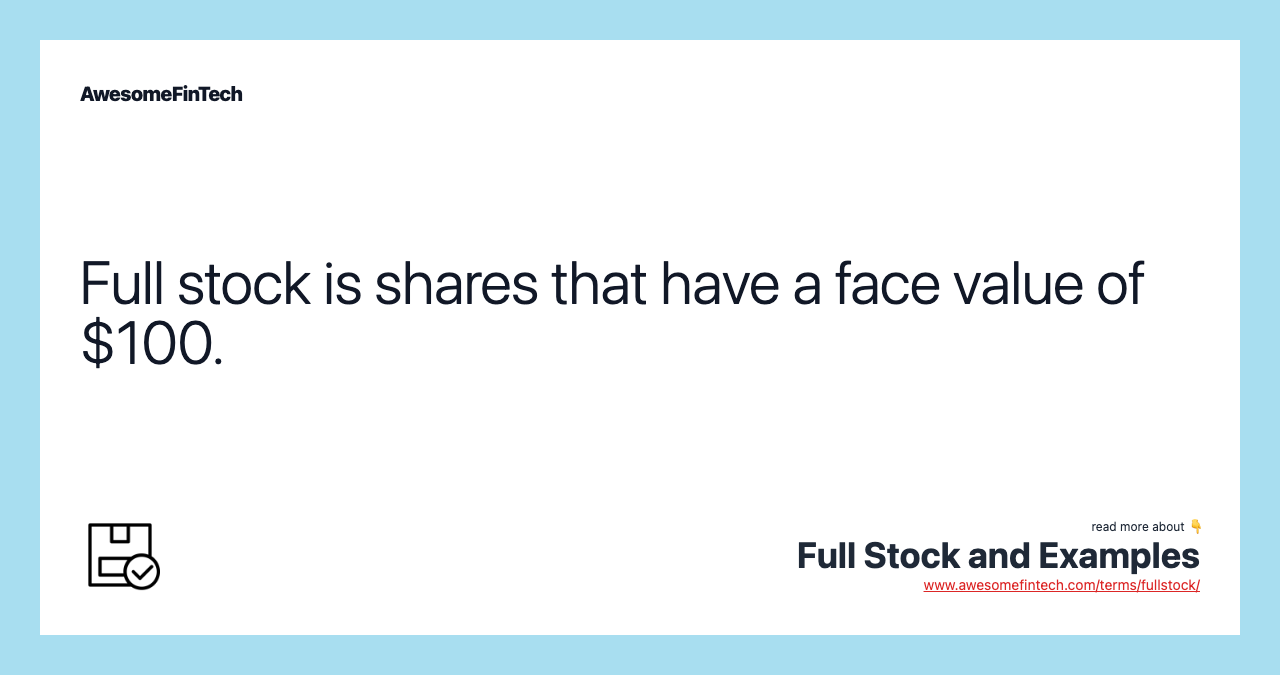 Full stock is shares that have a face value of $100.