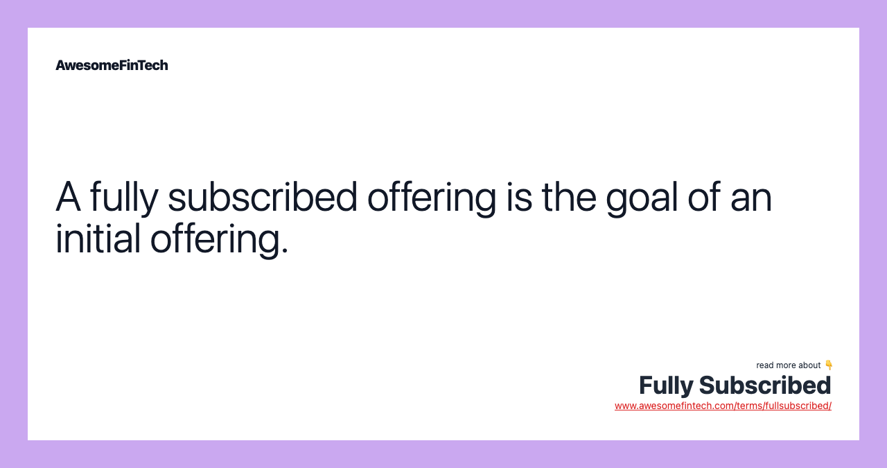 A fully subscribed offering is the goal of an initial offering.