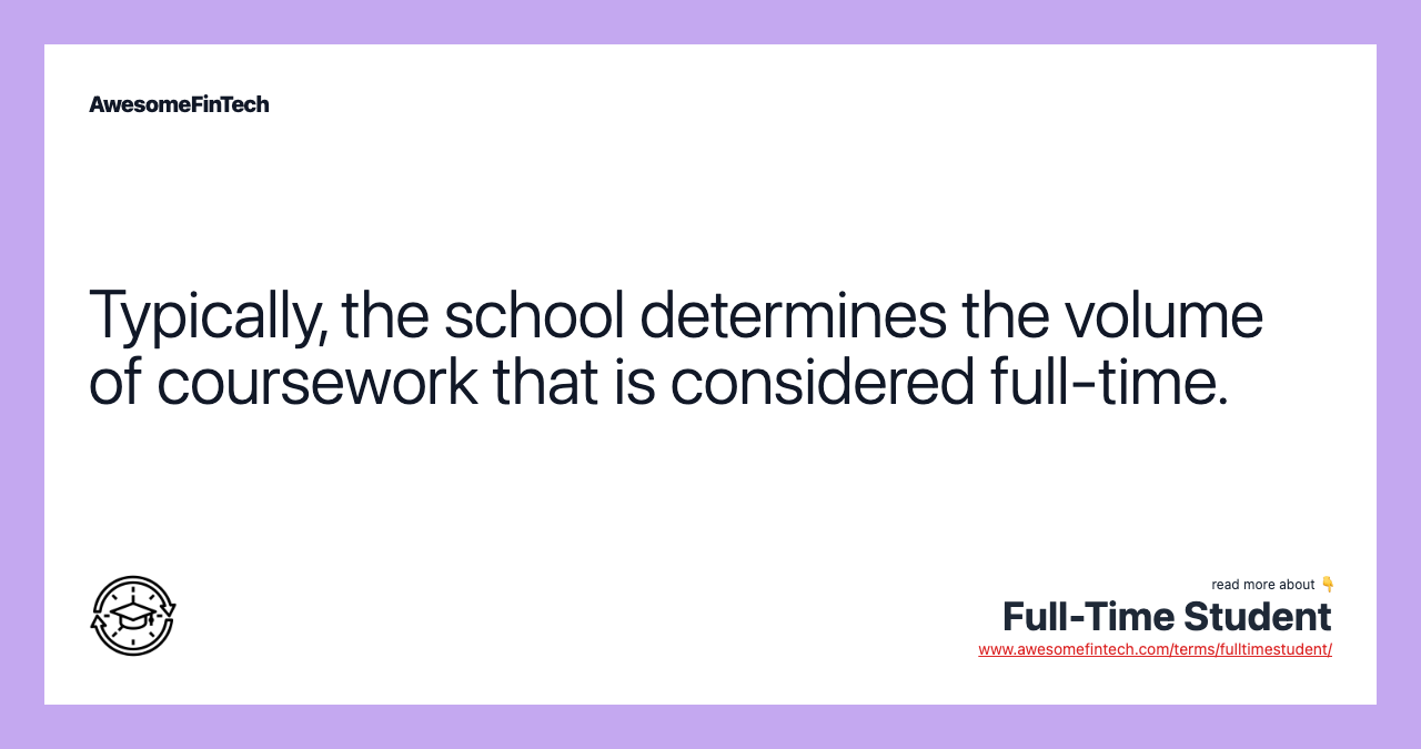 Typically, the school determines the volume of coursework that is considered full-time.