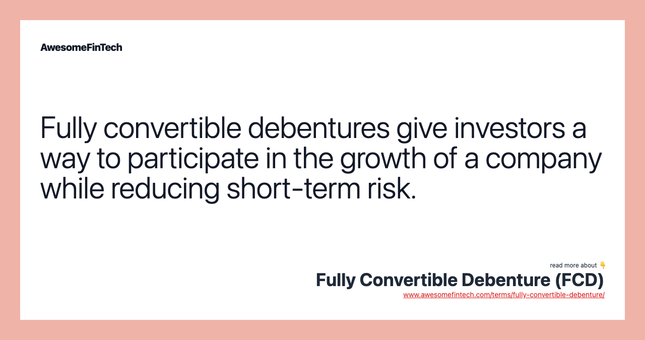 Fully convertible debentures give investors a way to participate in the growth of a company while reducing short-term risk.
