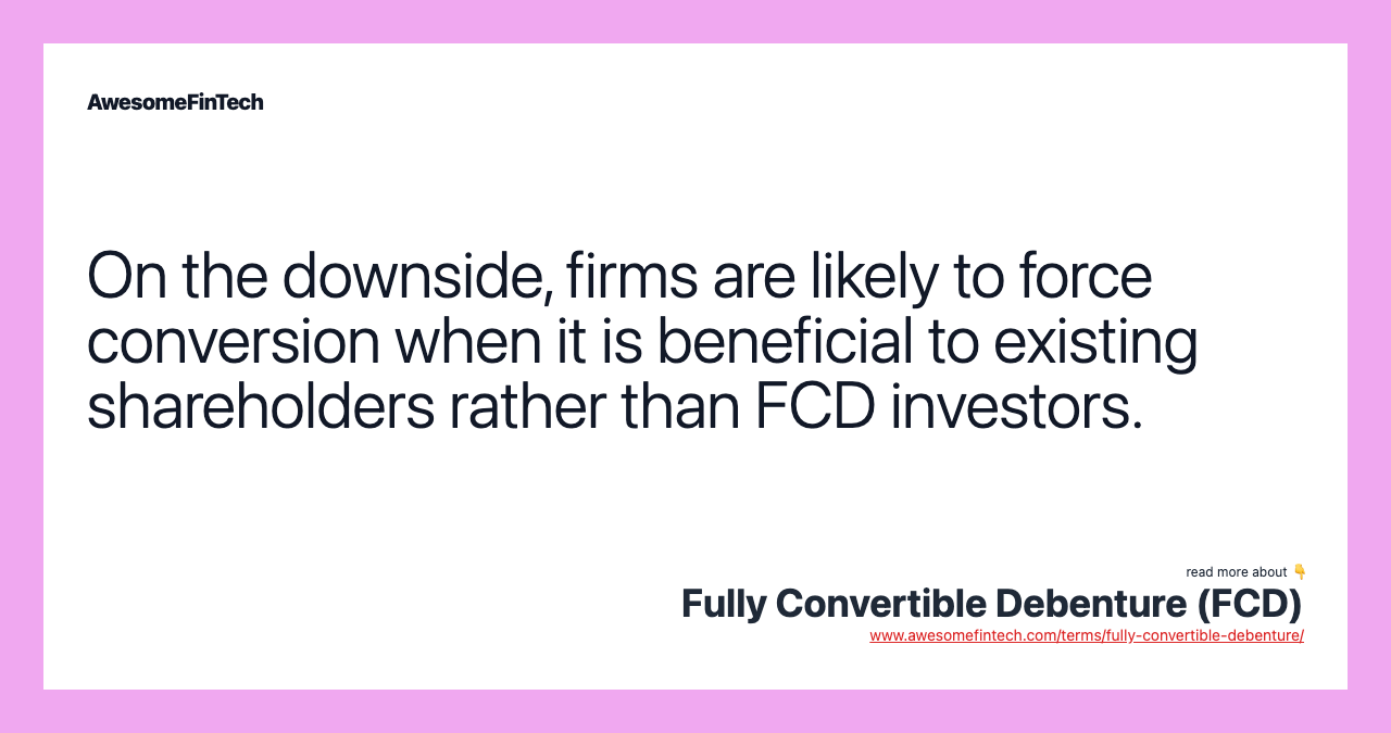 On the downside, firms are likely to force conversion when it is beneficial to existing shareholders rather than FCD investors.