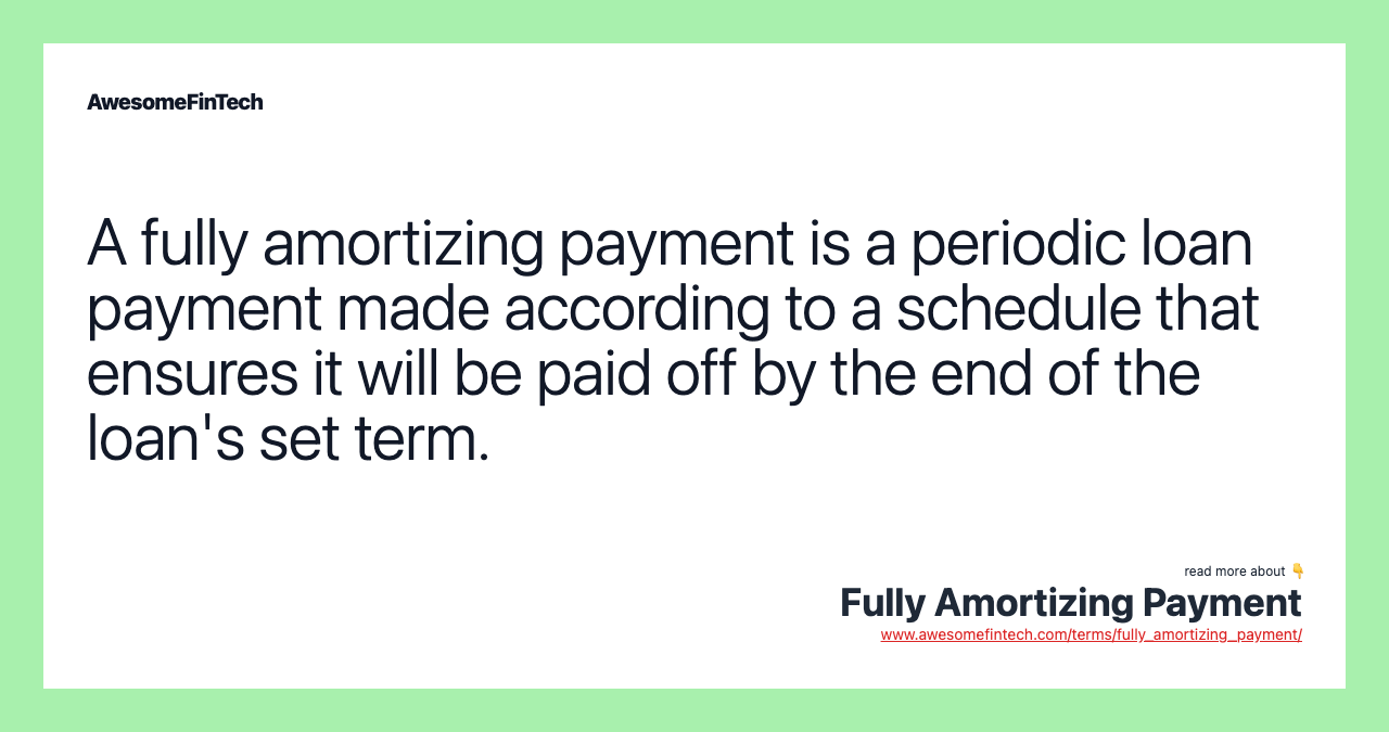 A fully amortizing payment is a periodic loan payment made according to a schedule that ensures it will be paid off by the end of the loan's set term.