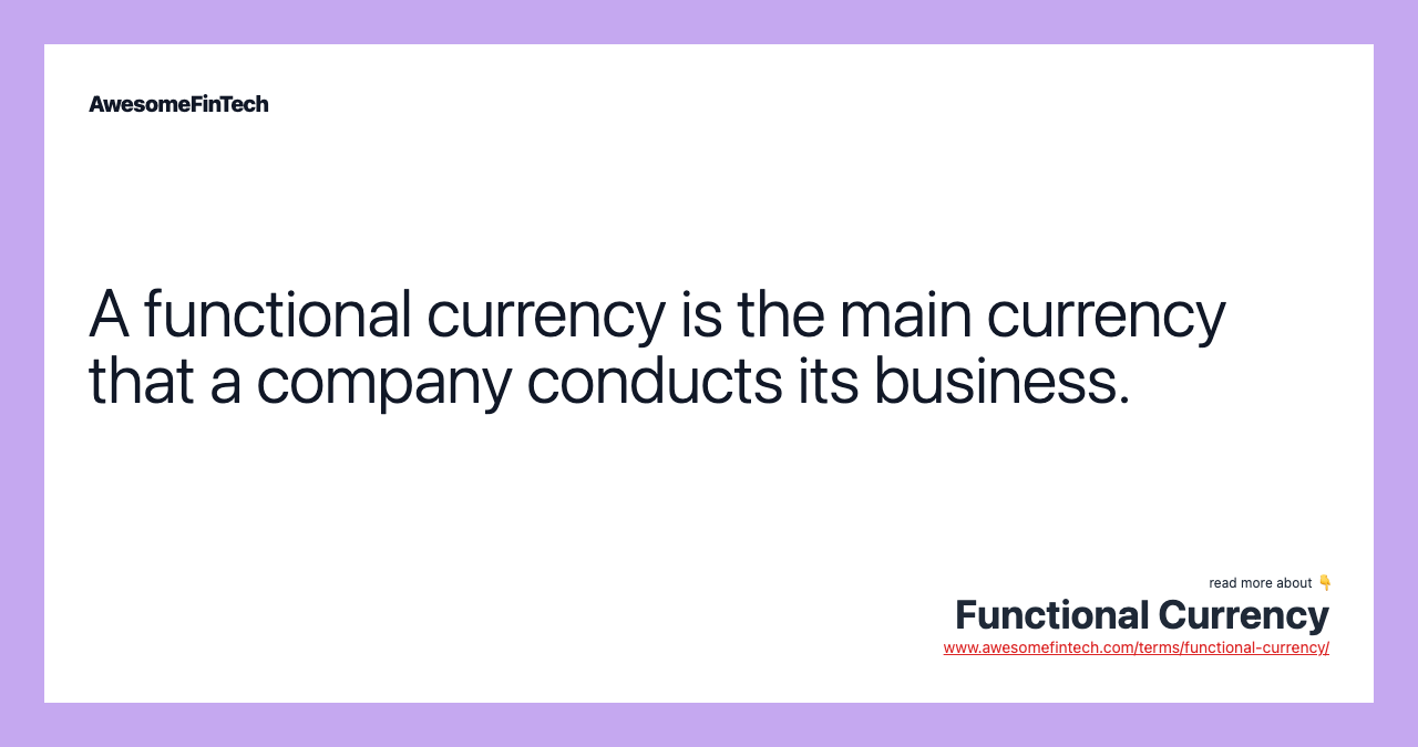 A functional currency is the main currency that a company conducts its business.