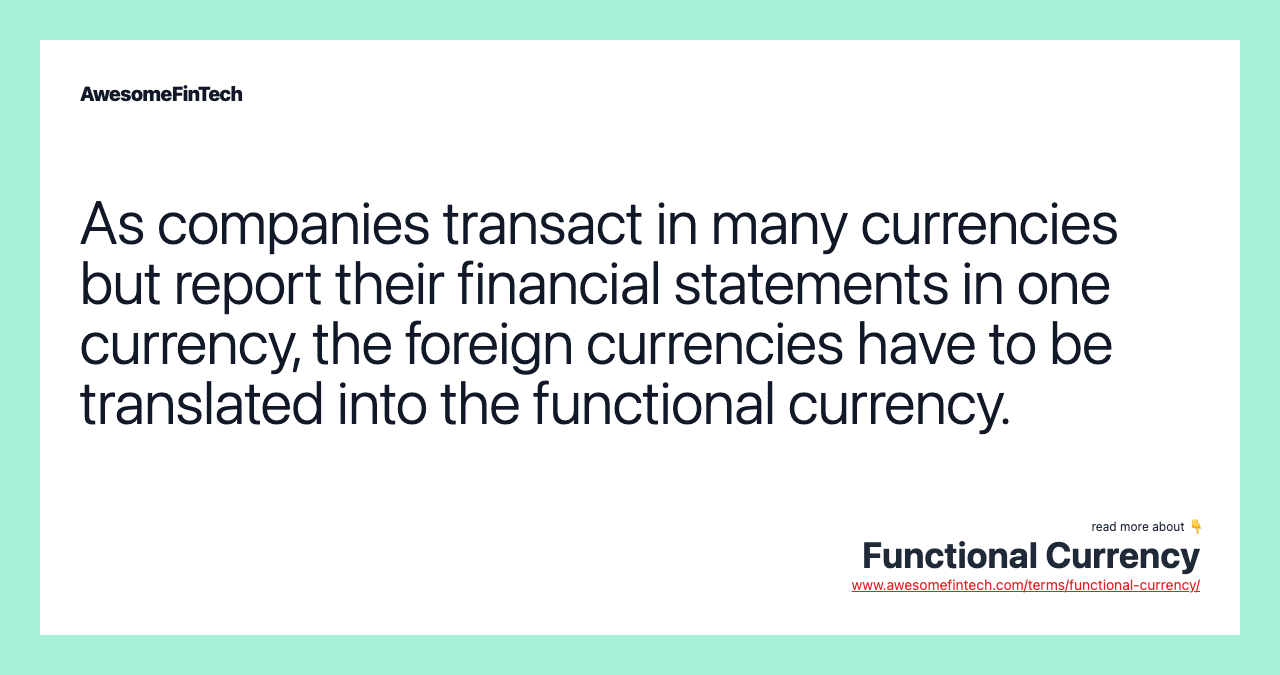 As companies transact in many currencies but report their financial statements in one currency, the foreign currencies have to be translated into the functional currency.