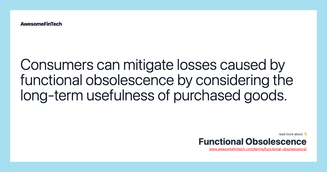 Consumers can mitigate losses caused by functional obsolescence by considering the long-term usefulness of purchased goods.
