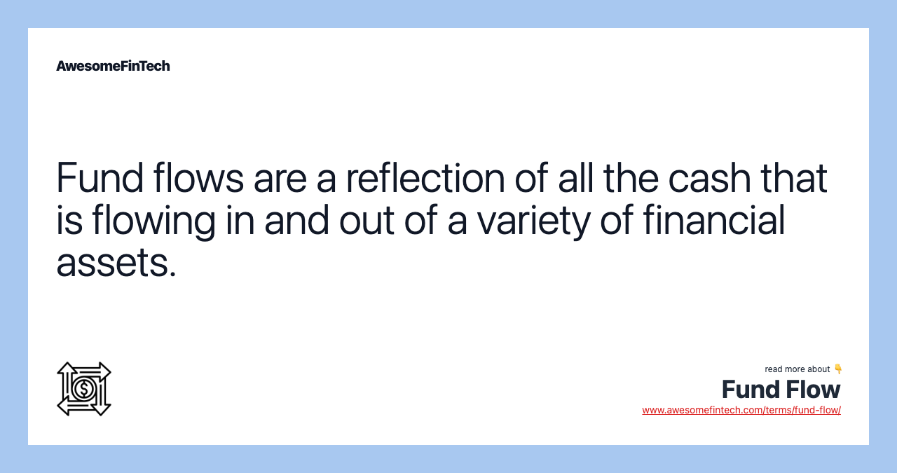 Fund flows are a reflection of all the cash that is flowing in and out of a variety of financial assets.