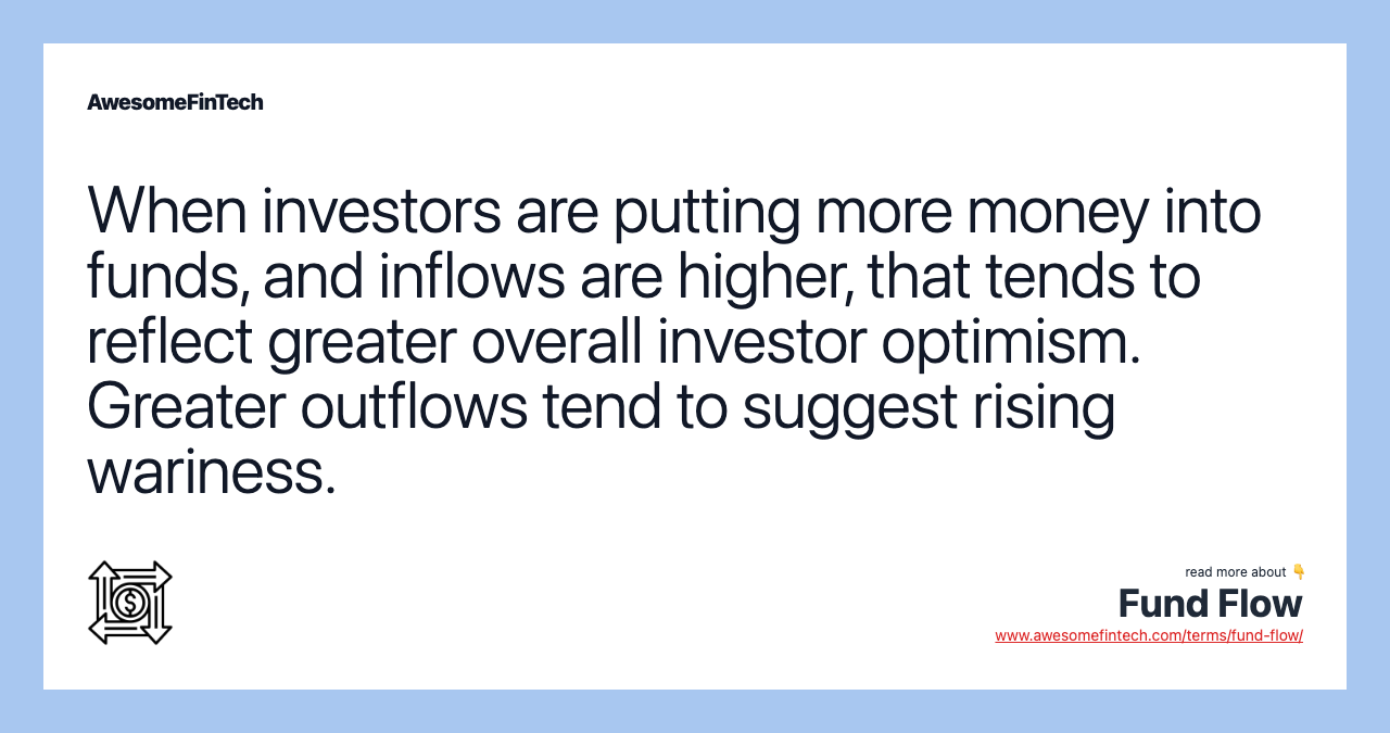 When investors are putting more money into funds, and inflows are higher, that tends to reflect greater overall investor optimism. Greater outflows tend to suggest rising wariness.