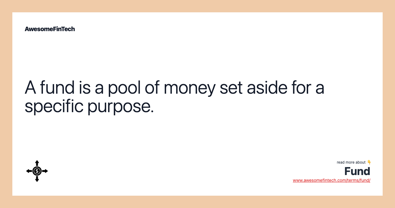 A fund is a pool of money set aside for a specific purpose.