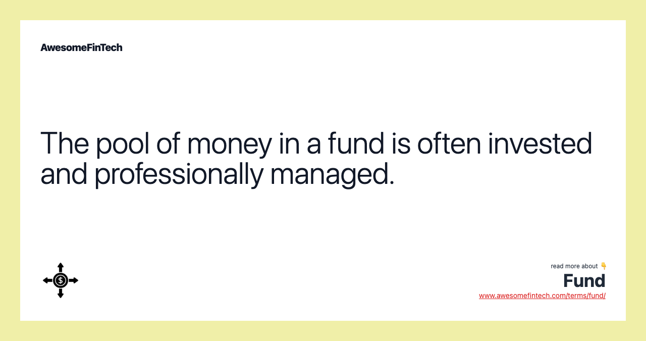 The pool of money in a fund is often invested and professionally managed.