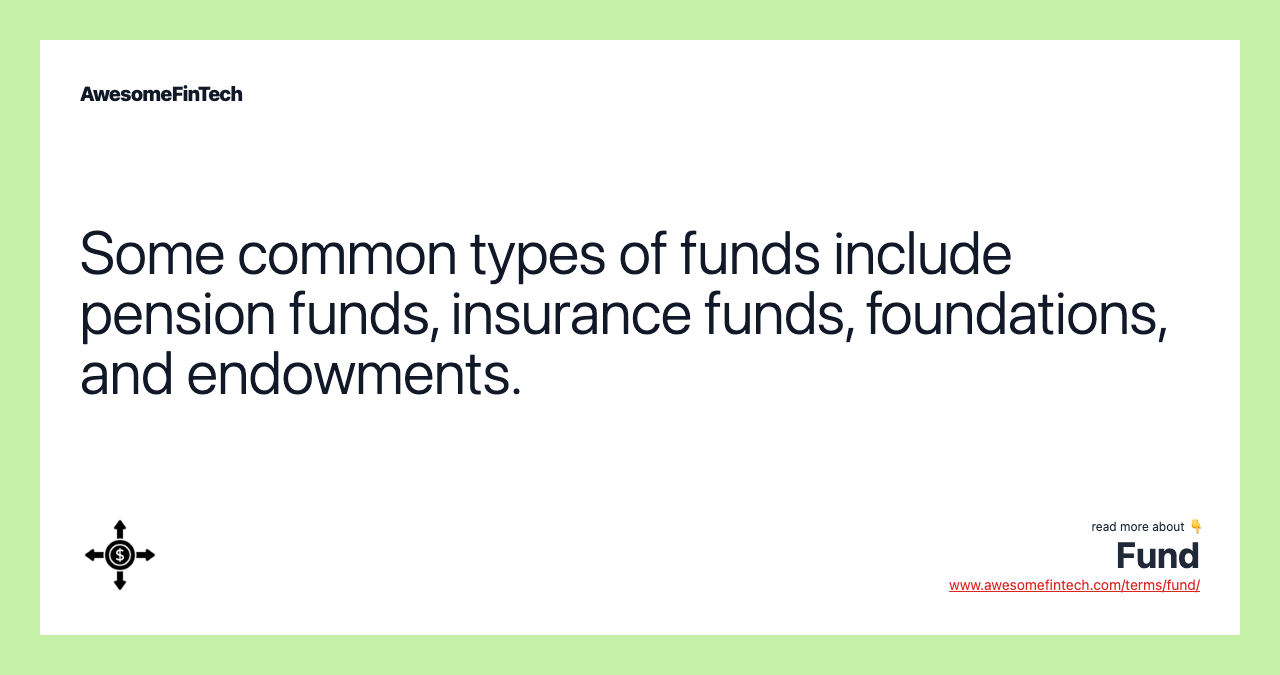 Some common types of funds include pension funds, insurance funds, foundations, and endowments.