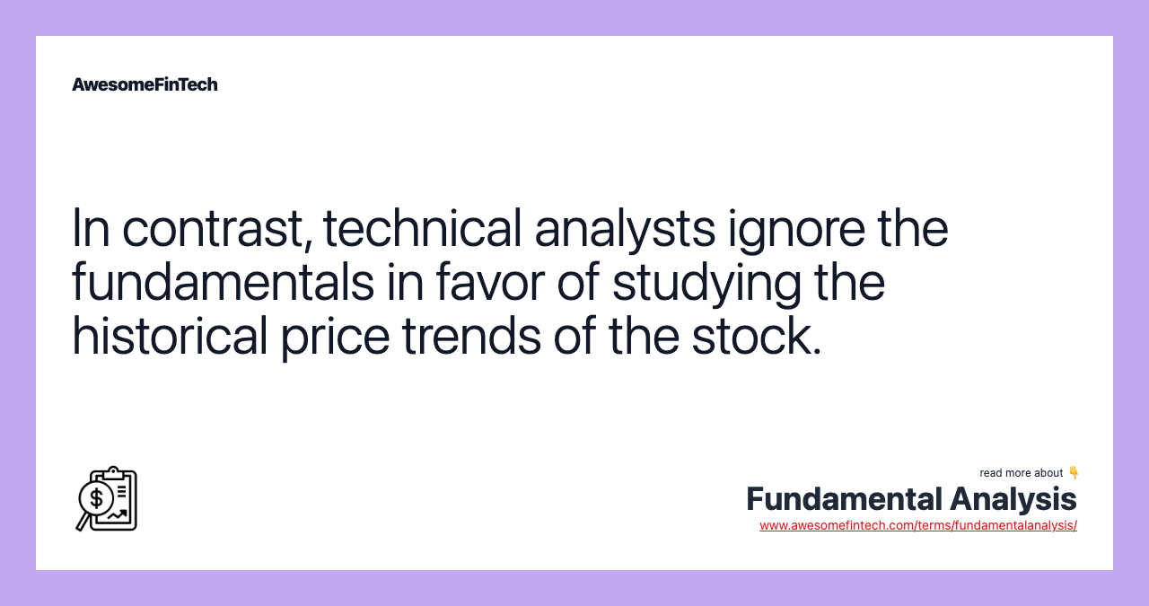 In contrast, technical analysts ignore the fundamentals in favor of studying the historical price trends of the stock.