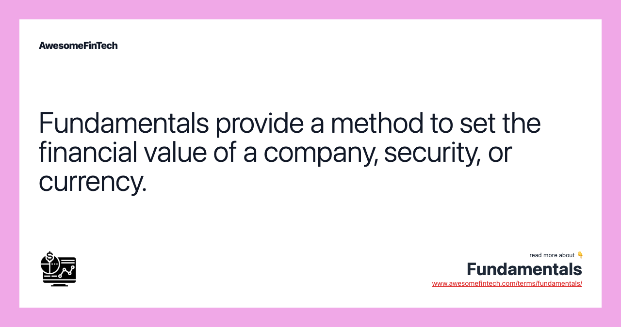 Fundamentals provide a method to set the financial value of a company, security, or currency.