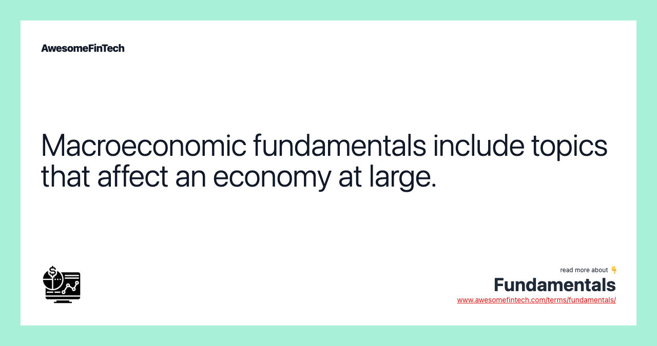 Macroeconomic fundamentals include topics that affect an economy at large.