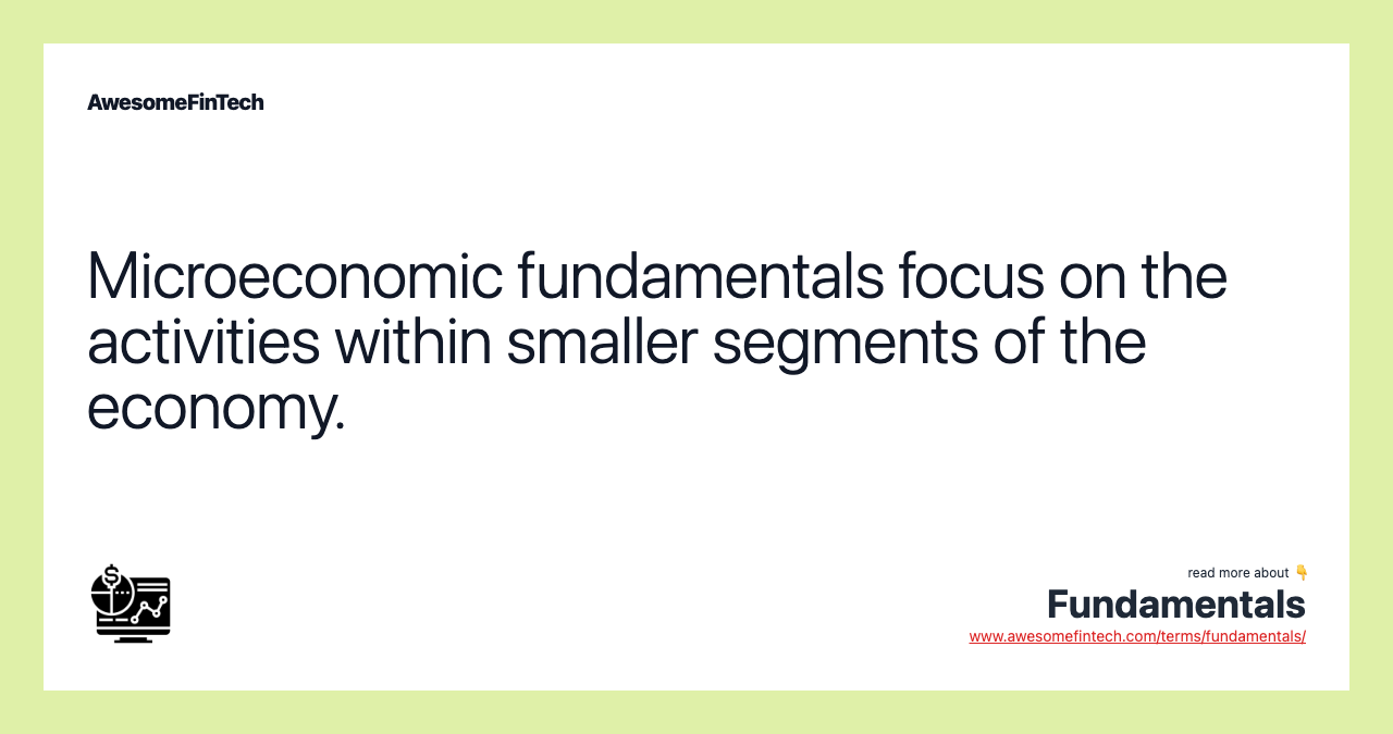 Microeconomic fundamentals focus on the activities within smaller segments of the economy.