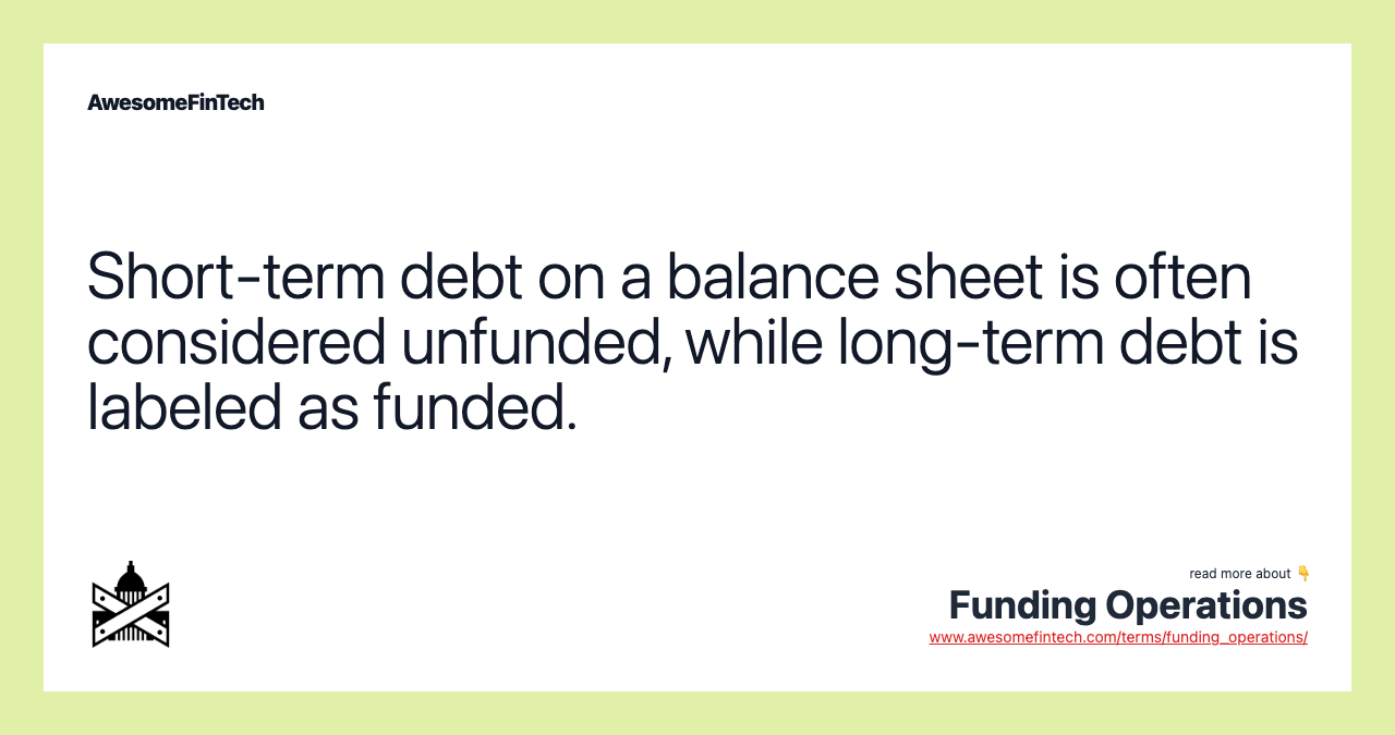 Short-term debt on a balance sheet is often considered unfunded, while long-term debt is labeled as funded.