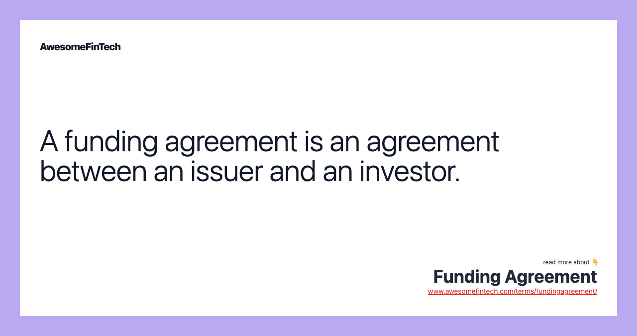 A funding agreement is an agreement between an issuer and an investor.