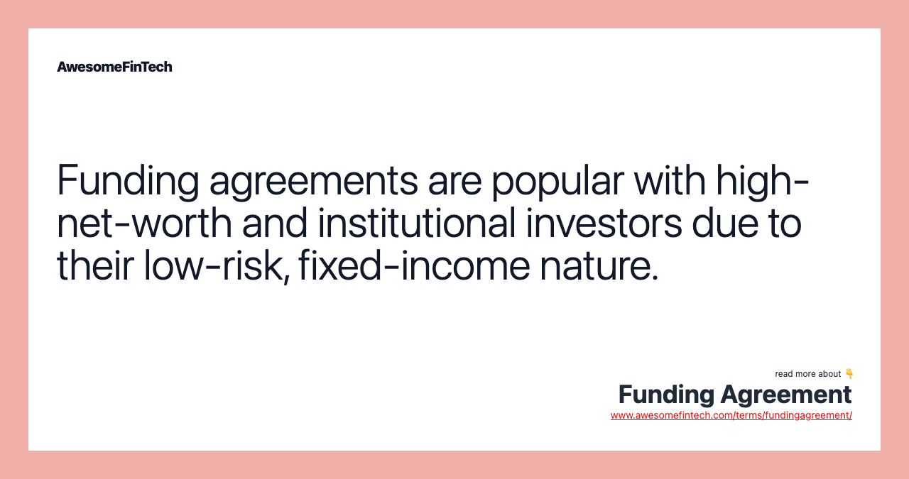 Funding agreements are popular with high-net-worth and institutional investors due to their low-risk, fixed-income nature.