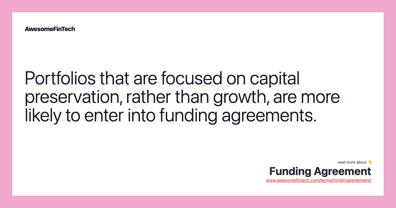Portfolios that are focused on capital preservation, rather than growth, are more likely to enter into funding agreements.