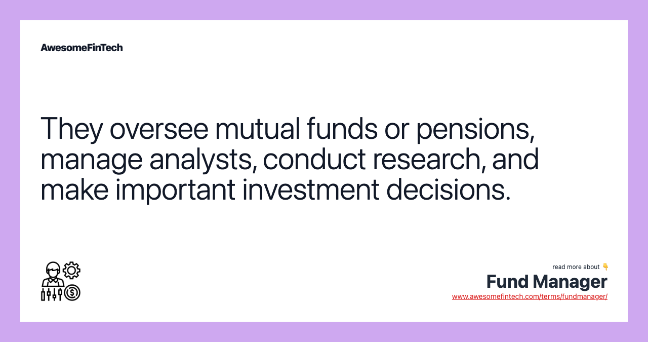 They oversee mutual funds or pensions, manage analysts, conduct research, and make important investment decisions.