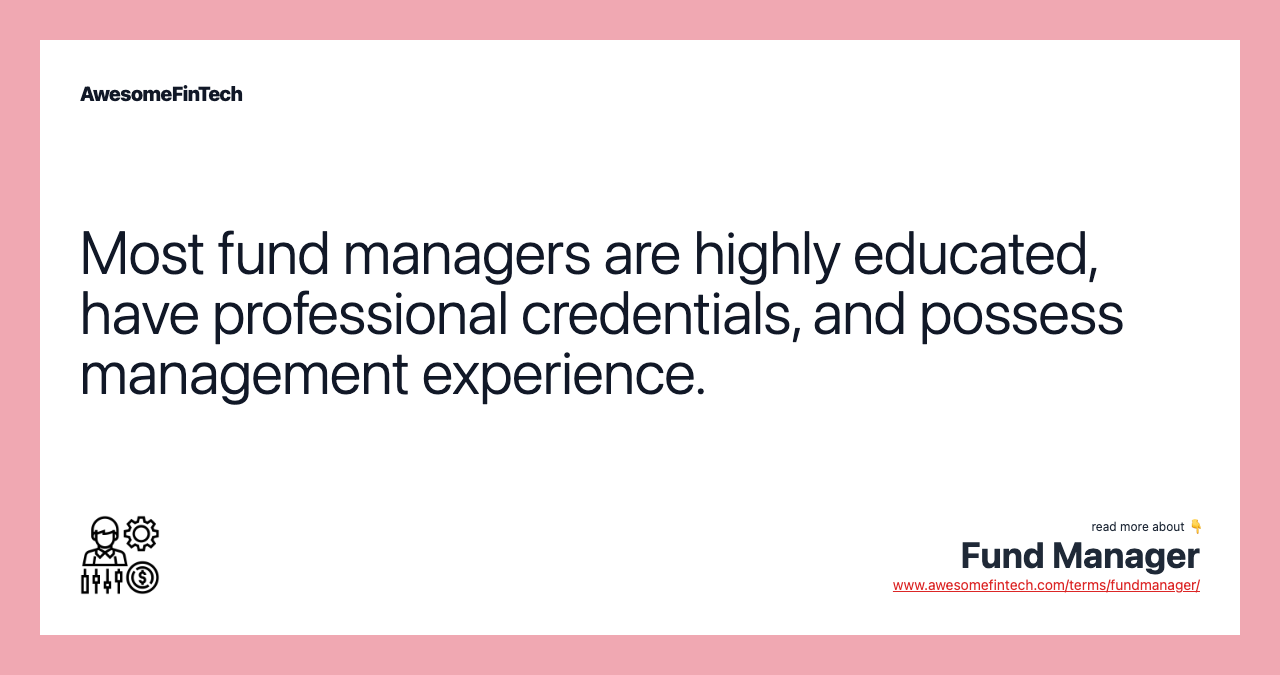 Most fund managers are highly educated, have professional credentials, and possess management experience.