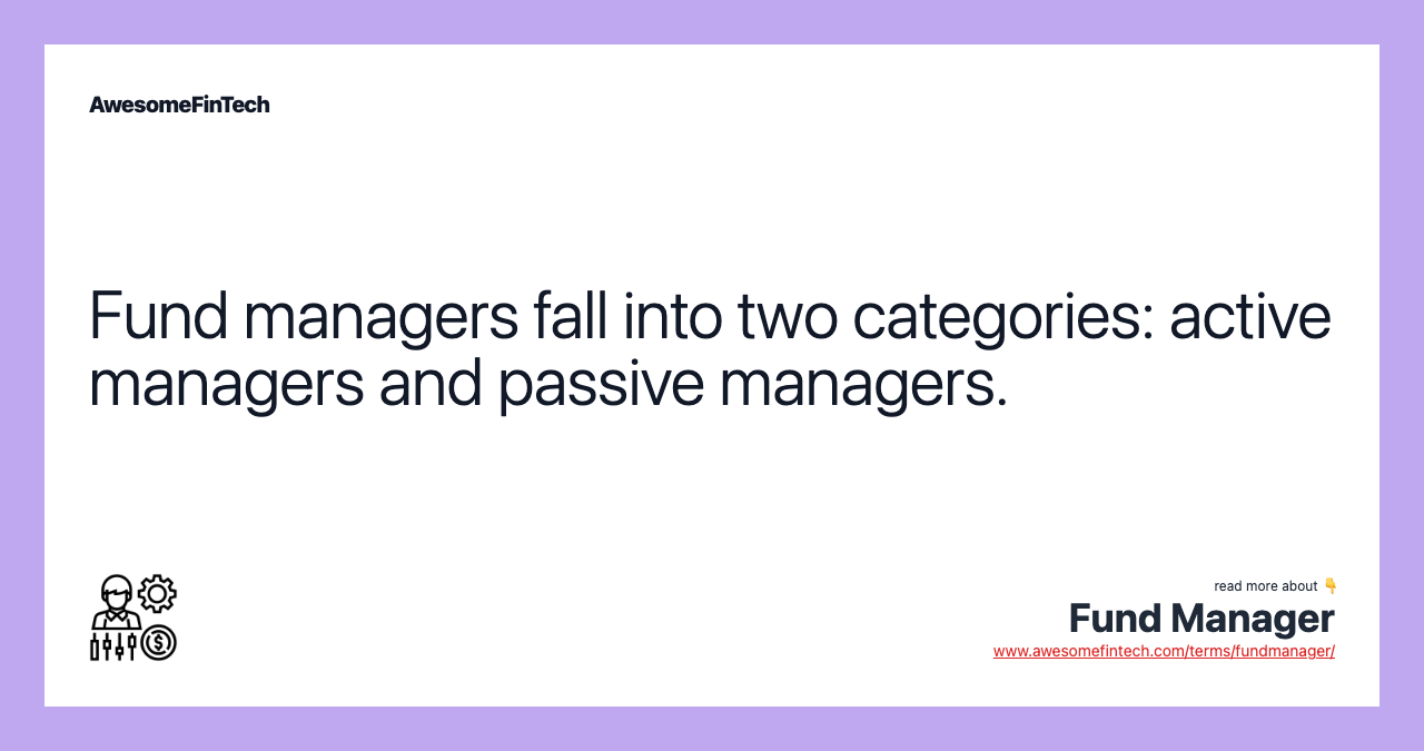 Fund managers fall into two categories: active managers and passive managers.