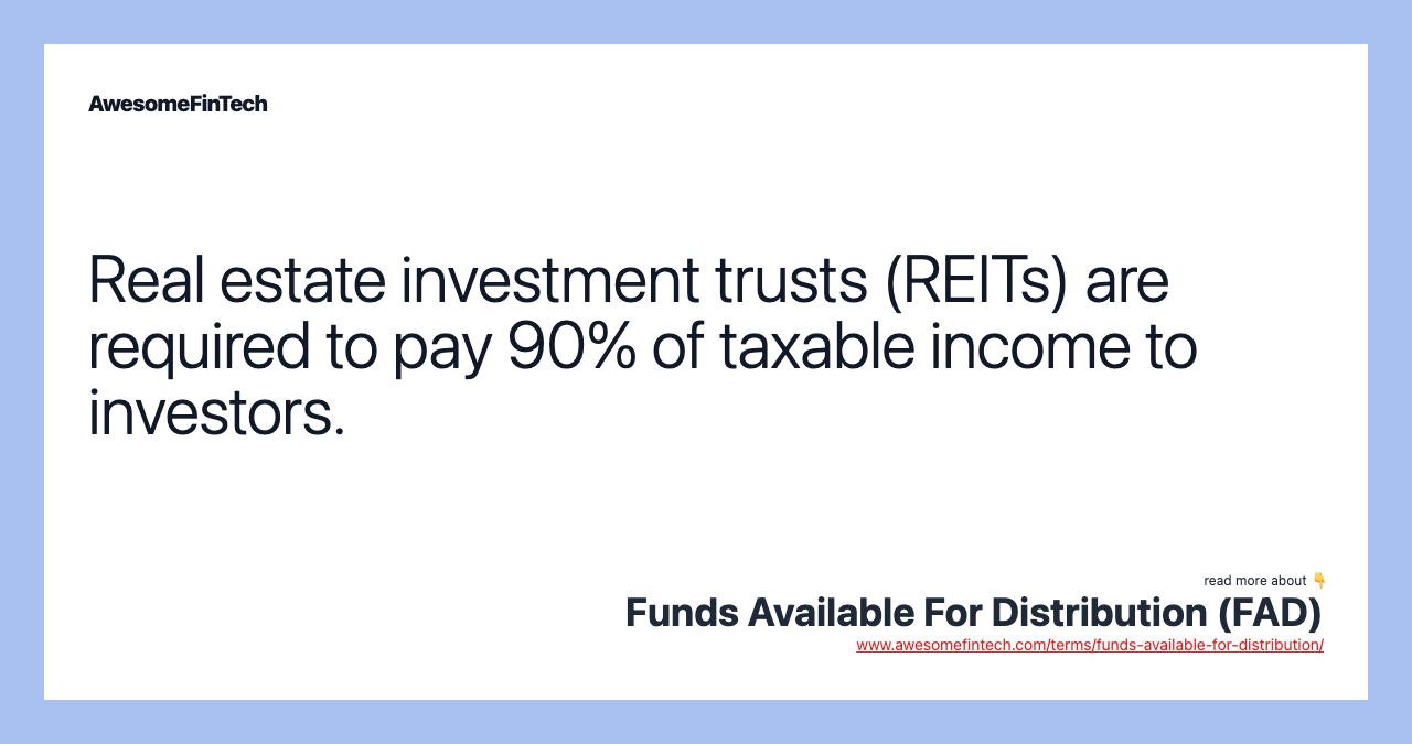 Real estate investment trusts (REITs) are required to pay 90% of taxable income to investors.