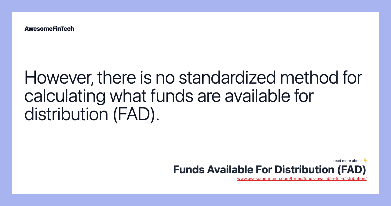 However, there is no standardized method for calculating what funds are available for distribution (FAD).