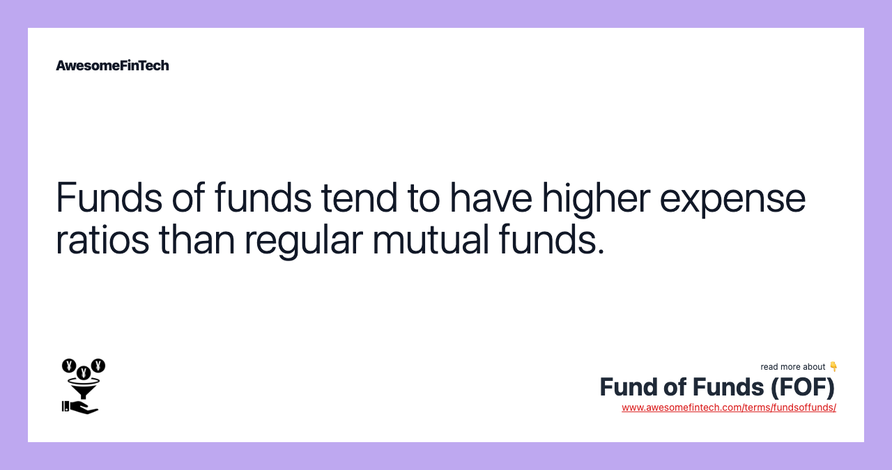 Funds of funds tend to have higher expense ratios than regular mutual funds.
