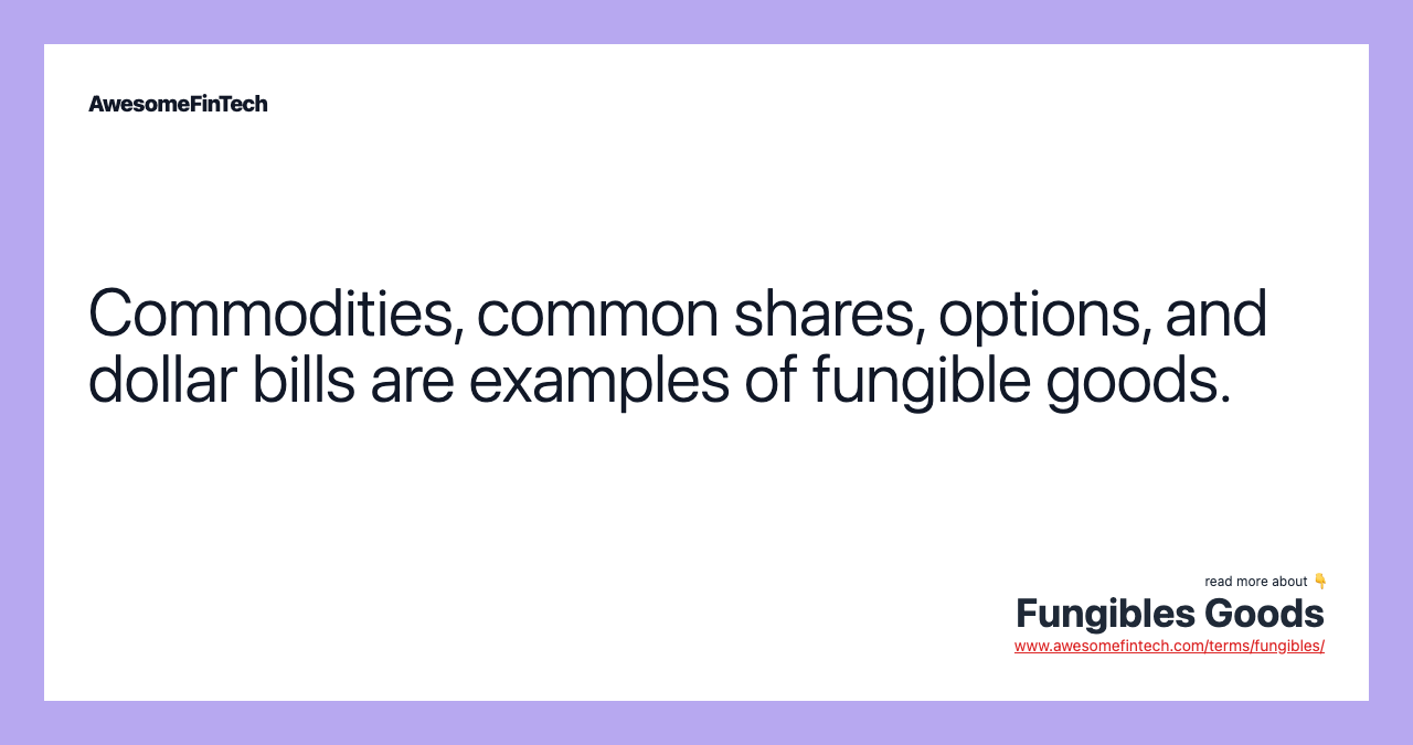 Commodities, common shares, options, and dollar bills are examples of fungible goods.