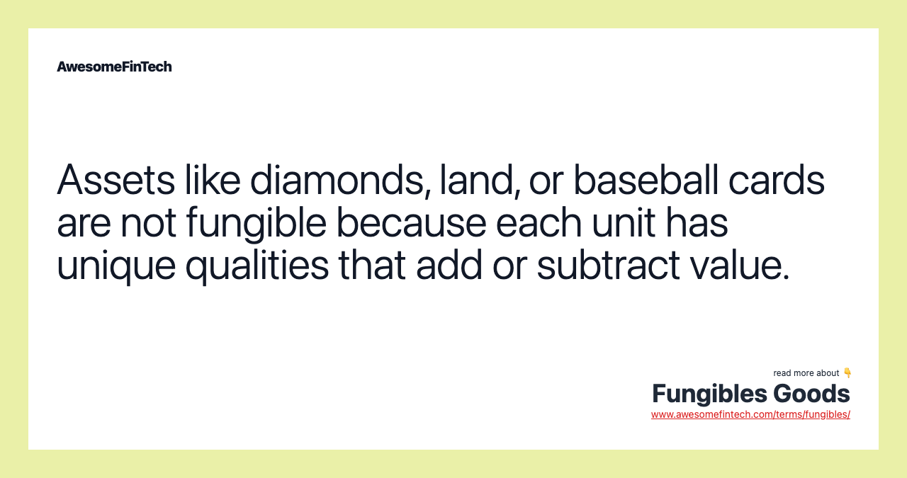 Assets like diamonds, land, or baseball cards are not fungible because each unit has unique qualities that add or subtract value.