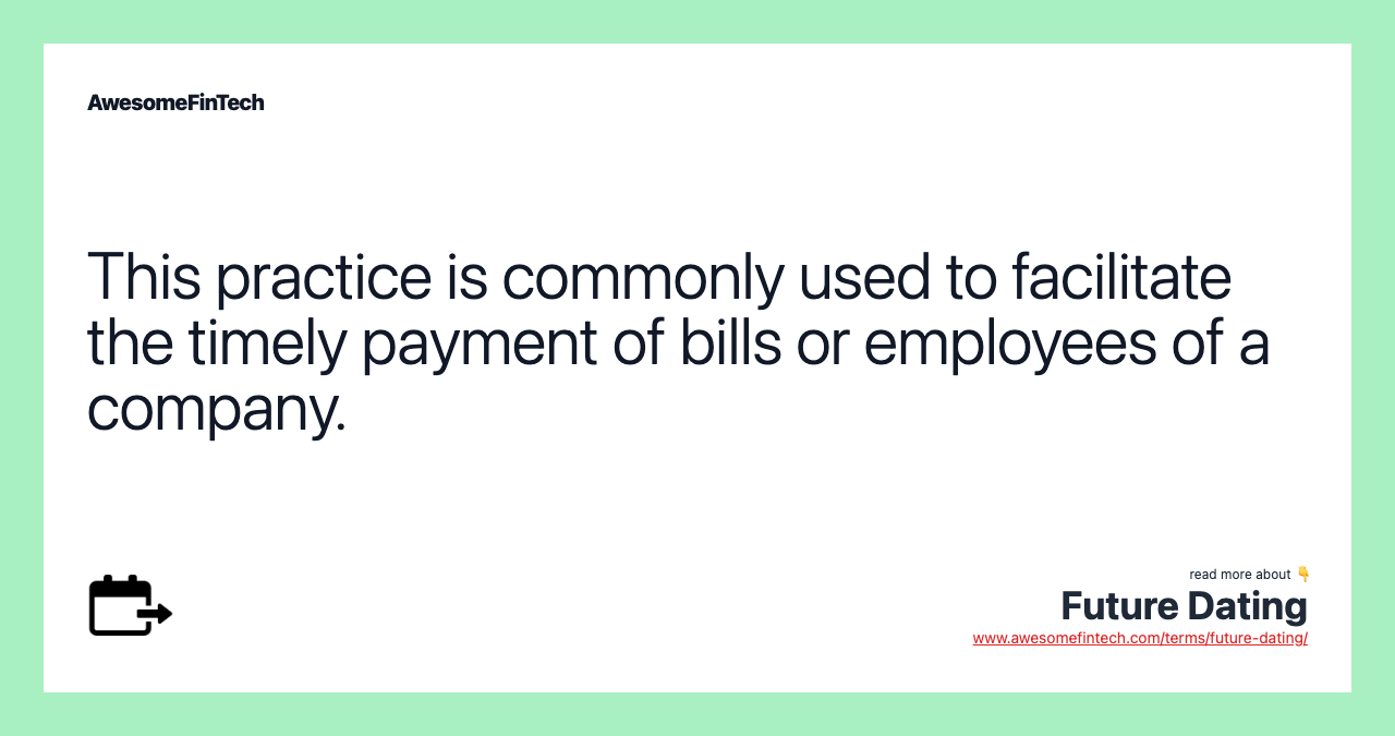 This practice is commonly used to facilitate the timely payment of bills or employees of a company.