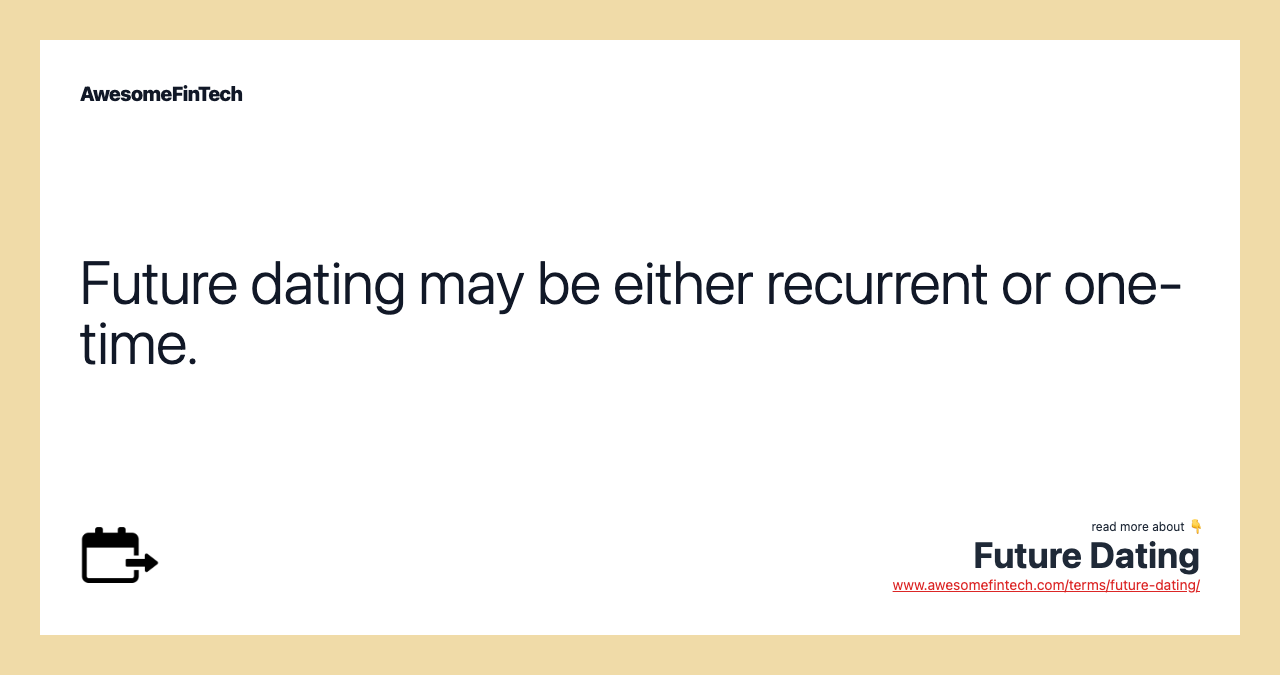 Future dating may be either recurrent or one-time.
