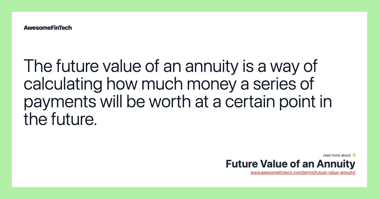 The future value of an annuity is a way of calculating how much money a series of payments will be worth at a certain point in the future.