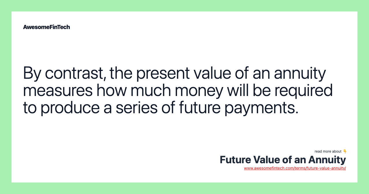 By contrast, the present value of an annuity measures how much money will be required to produce a series of future payments.