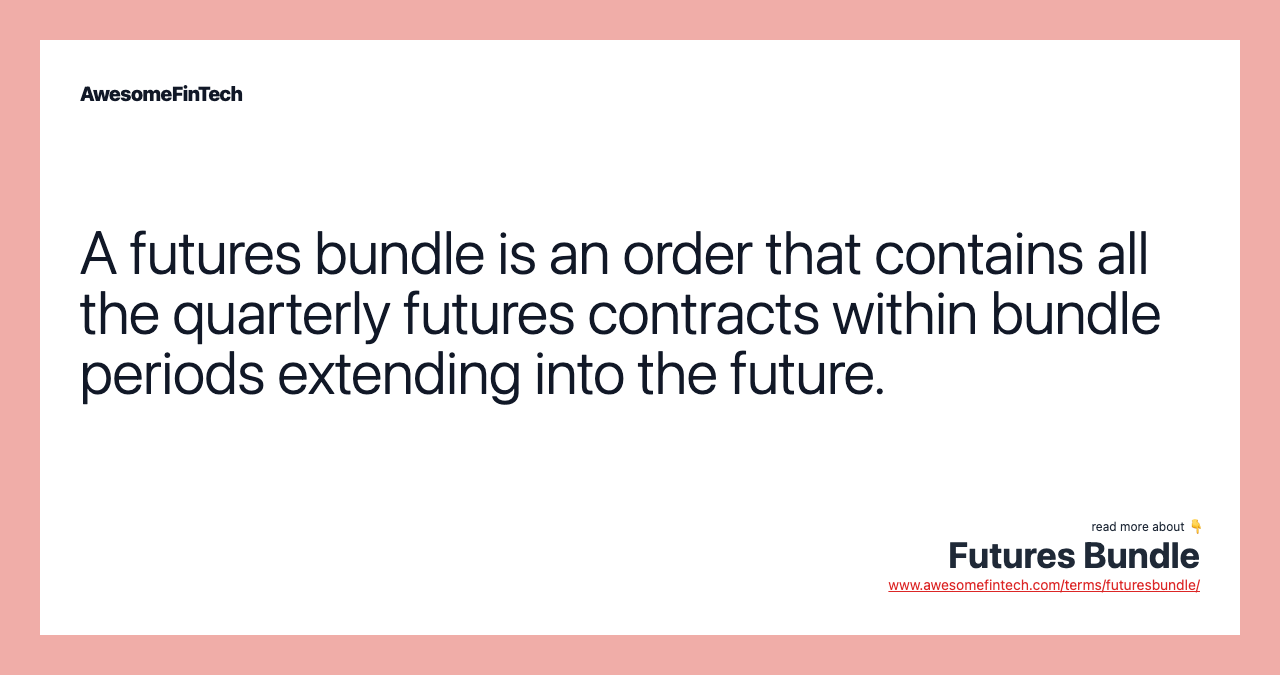 A futures bundle is an order that contains all the quarterly futures contracts within bundle periods extending into the future.