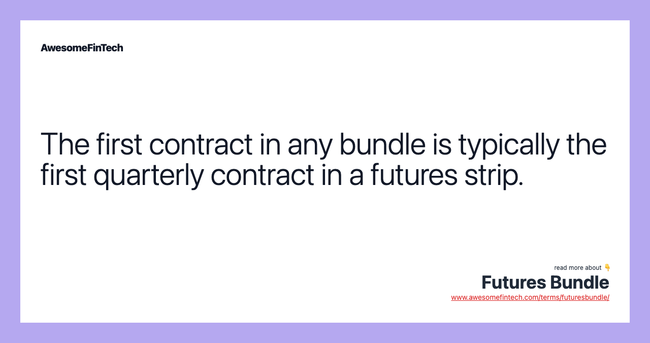 The first contract in any bundle is typically the first quarterly contract in a futures strip.