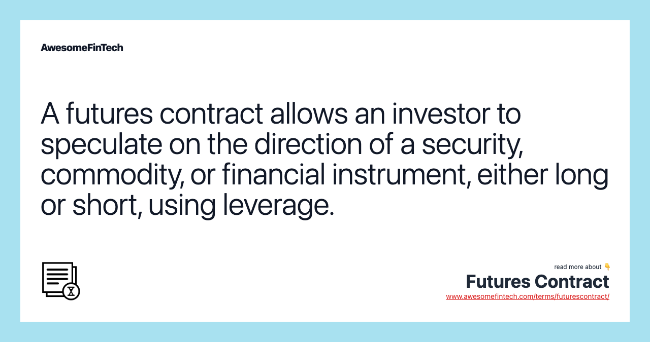 A futures contract allows an investor to speculate on the direction of a security, commodity, or financial instrument, either long or short, using leverage.
