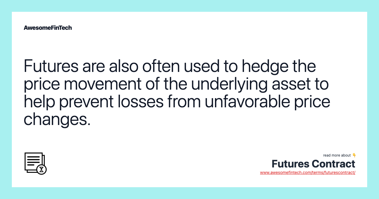 Futures are also often used to hedge the price movement of the underlying asset to help prevent losses from unfavorable price changes.