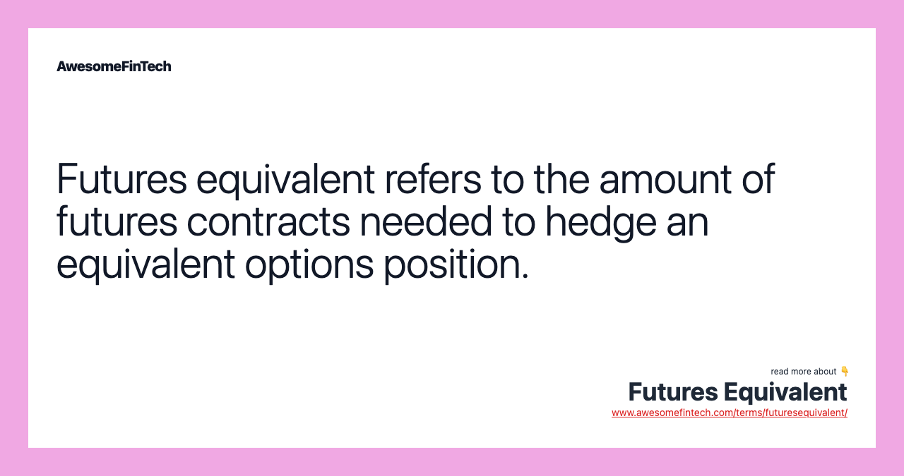 Futures equivalent refers to the amount of futures contracts needed to hedge an equivalent options position.