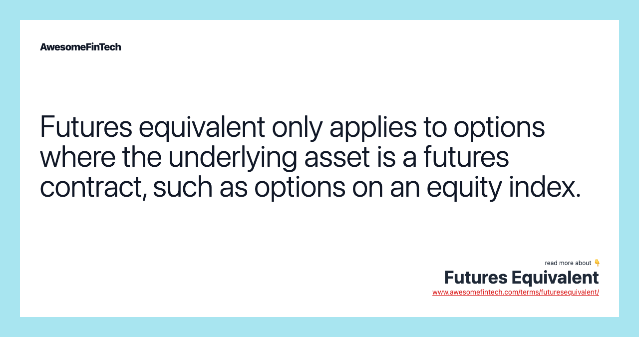 Futures equivalent only applies to options where the underlying asset is a futures contract, such as options on an equity index.