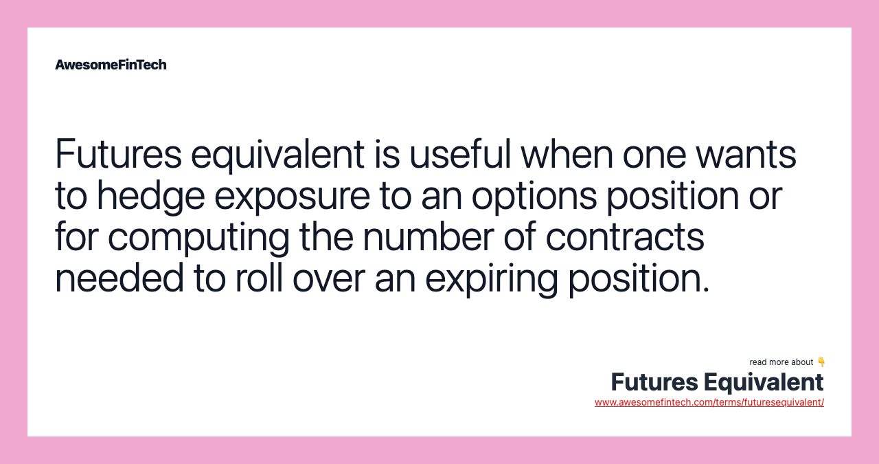 Futures equivalent is useful when one wants to hedge exposure to an options position or for computing the number of contracts needed to roll over an expiring position.