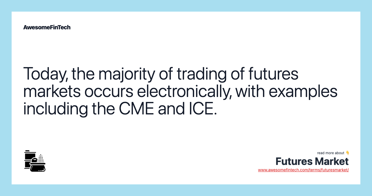Today, the majority of trading of futures markets occurs electronically, with examples including the CME and ICE.