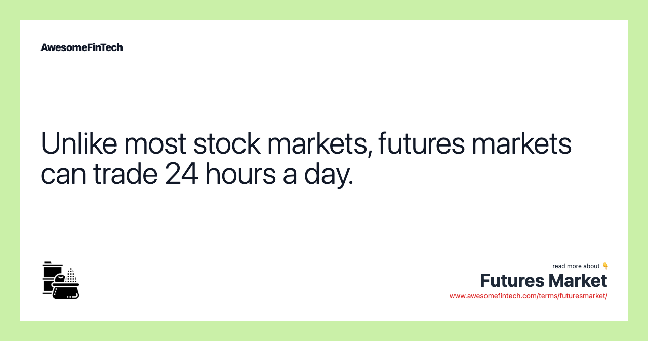 Unlike most stock markets, futures markets can trade 24 hours a day.