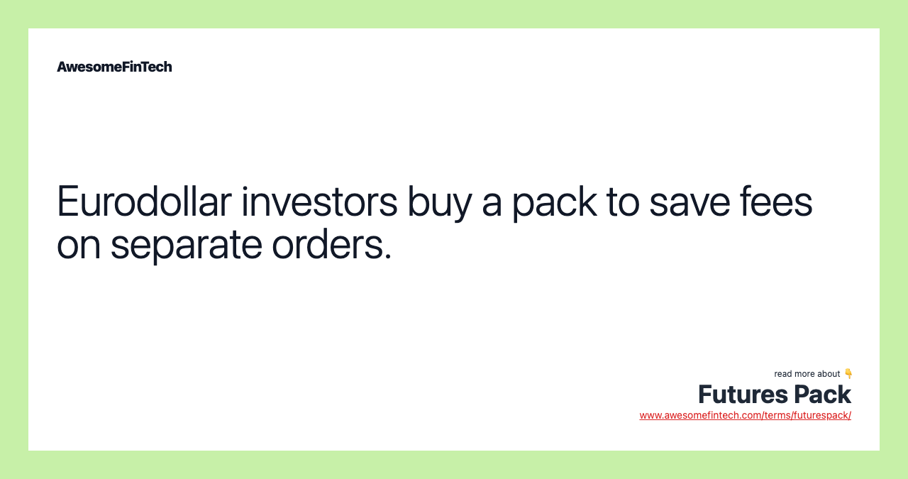 Eurodollar investors buy a pack to save fees on separate orders.