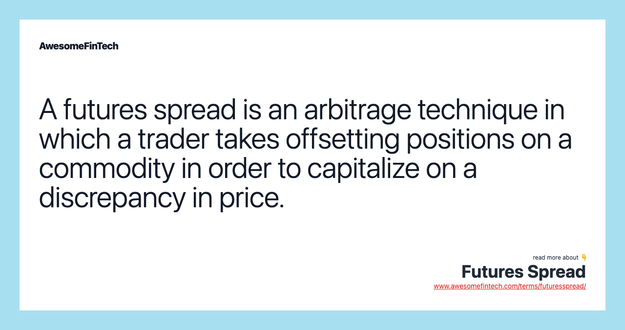 A futures spread is an arbitrage technique in which a trader takes offsetting positions on a commodity in order to capitalize on a discrepancy in price.